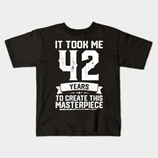 It Took Me 42 Years To Create This Masterpiece Kids T-Shirt